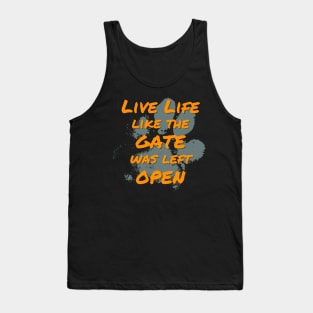 Live Life Like the Gate Was Left Open Tank Top